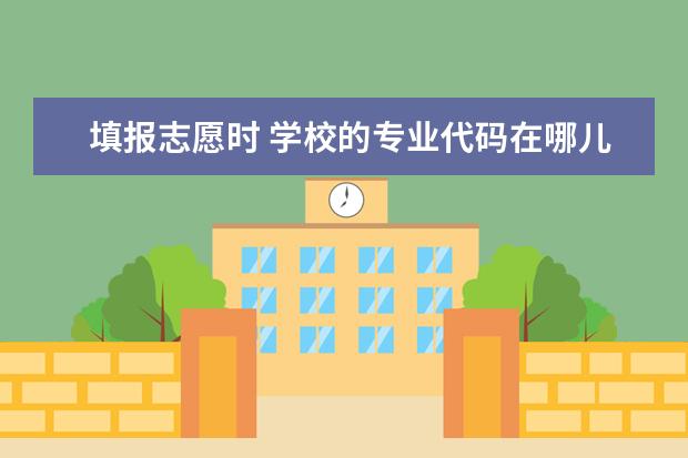 填报志愿时 学校的专业代码在哪儿 啊 ？ 高考志愿填报专业代码在《报考指南》和《专业目录》有两种，以哪一本的为准？