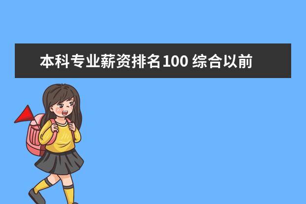 本科专业薪资排名100 综合以前几年，专业就业薪资排行前十名？.