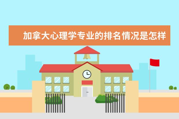 加拿大心理学专业的排名情况是怎样的？ 求加拿大大学 工科排名，谢谢