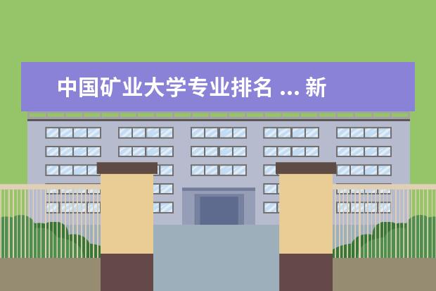 中国矿业大学专业排名 ... 新能源专业国内大学排名？