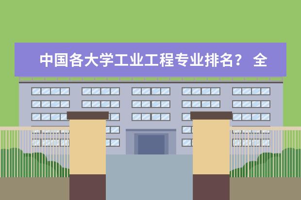 中国各大学工业工程专业排名？ 全国高校土木和建筑专业的排名