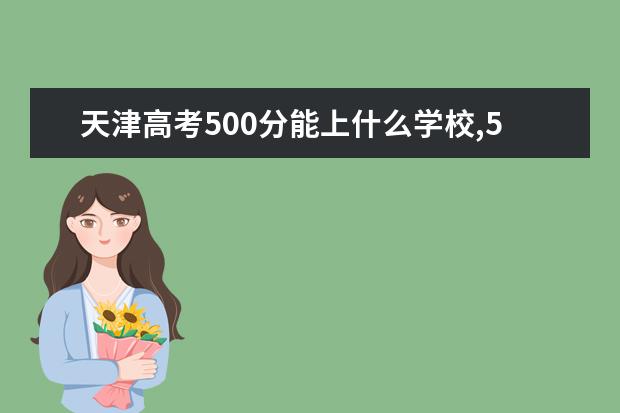 天津高考500分能上什么学校,500分能上什么大学（原创）