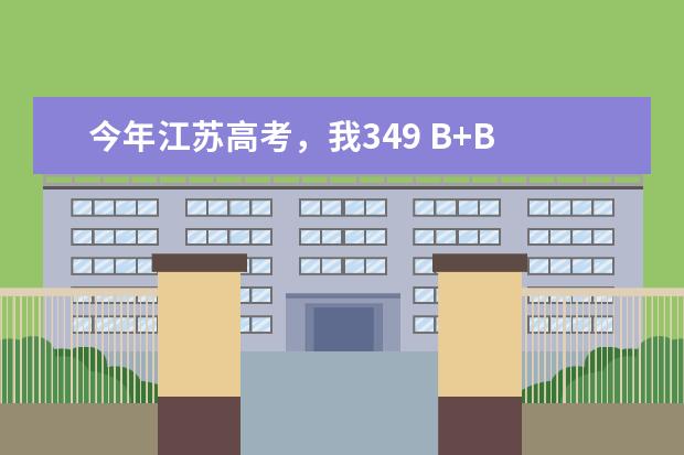 今年江苏高考，我349 B+B 排名是全省32225请问能进怎样的本一学校？本二学校能进哪些好的？