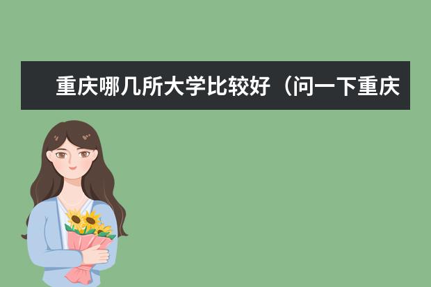 重庆哪几所大学比较好（问一下重庆市的一本大学排名）
