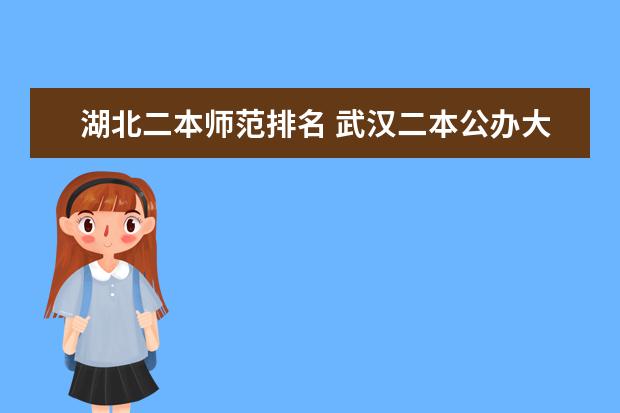 湖北二本师范排名 武汉二本公办大学排名表