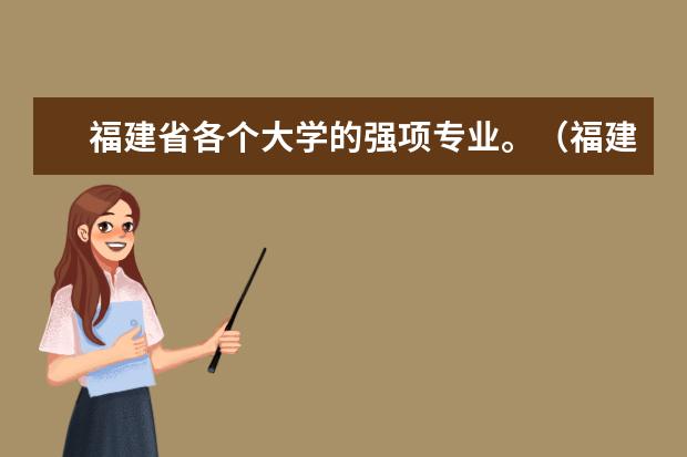 福建省各个大学的强项专业。（福建省大学排名）