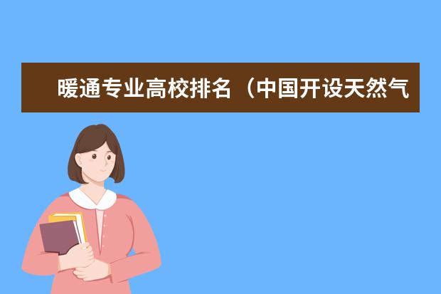 暖通专业高校排名（中国开设天然气专业的大学）