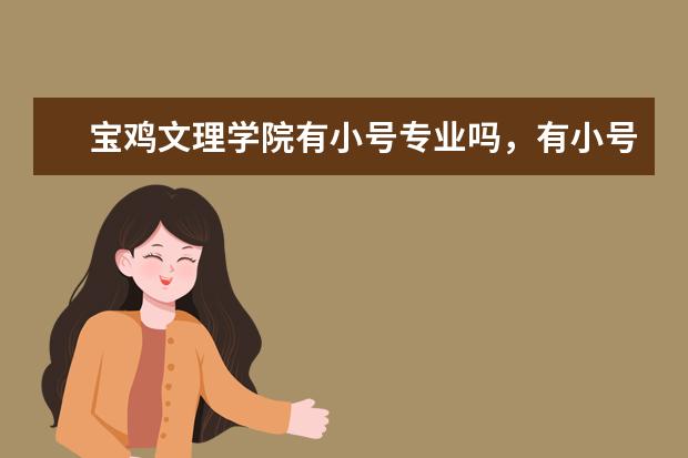 宝鸡文理学院有小号专业吗，有小号老师吗？是师范类学校吗？