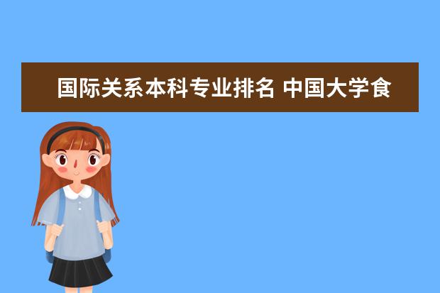 国际关系本科专业排名 中国大学食科专业排名？