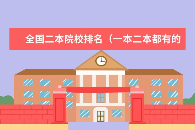 全国二本院校排名（一本二本都有的学校有那些？比较好的）