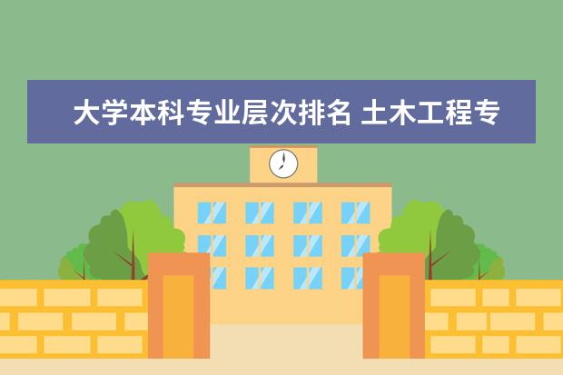 大学本科专业层次排名 土木工程专业排名