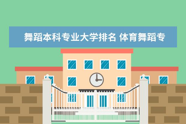舞蹈本科专业大学排名 体育舞蹈专业66分能上甚么学校