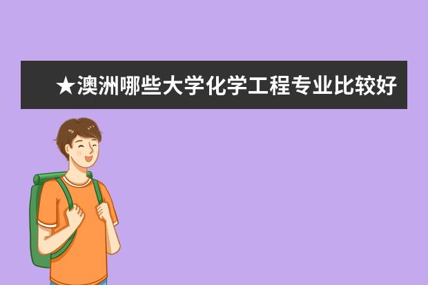 ★澳洲哪些大学化学工程专业比较好及其优势介绍