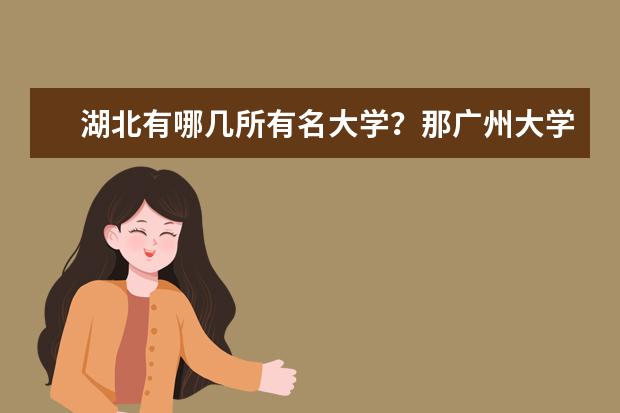 湖北有哪几所有名大学？那广州大学城的呢？