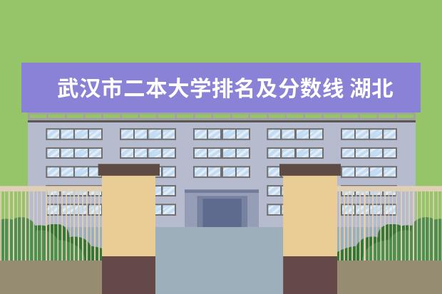 武汉市二本大学排名及分数线 湖北公办二本大学排名及分数线理科