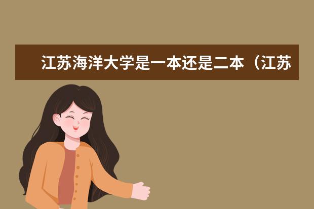 江苏海洋大学是一本还是二本（江苏海洋大学是一本还是二本？江苏海洋大学是公办还是私立？）