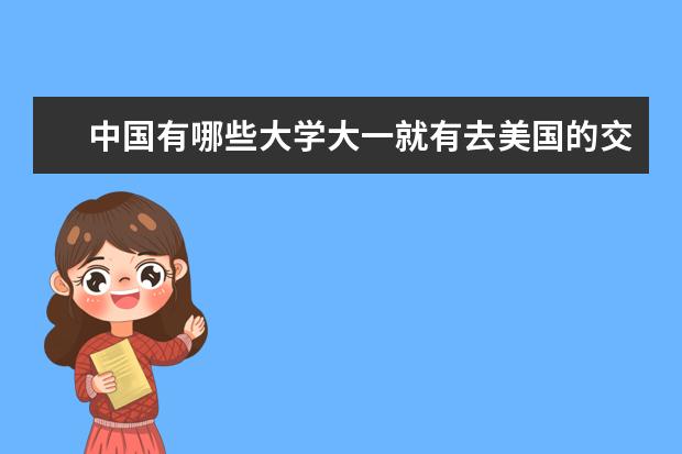 中国有哪些大学大一就有去美国的交换生或者留学计划？去了是只有一年还是不想回来可以一直呆在那？