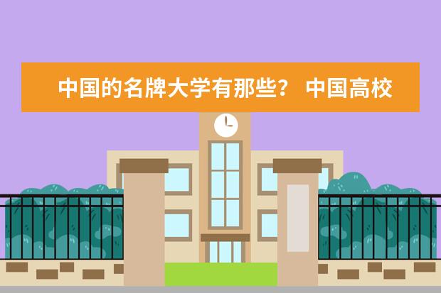 中国的名牌大学有那些？ 中国高校排名?大学排名 ?初中排名?小学排名