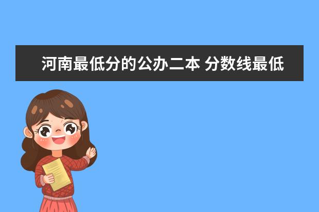 河南最低分的公办二本 分数线最低的二本大学