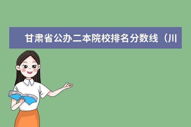 甘肃省公办二本院校排名分数线（川内公办二本大学排名及分数线）