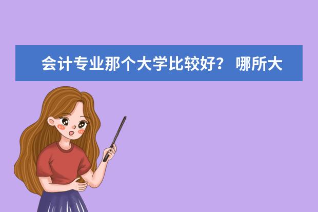 会计专业那个大学比较好？ 哪所大学的会计专业最好