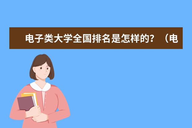 电子类大学全国排名是怎样的？（电力局认可的电气专业八大名校）