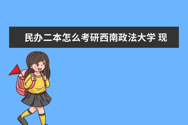 民办二本怎么考研西南政法大学 现在大二，考研准备考西南政法大学民商法我现在该做那些准备？看那些书