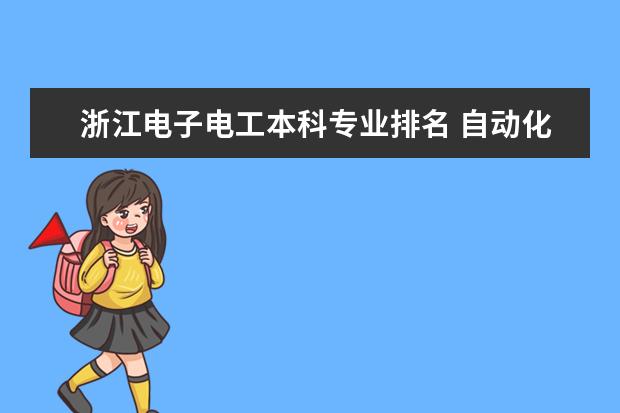 浙江电子电工本科专业排名 自动化专业和电气工程及其自动化专业的排名，要前50的，急！！！！