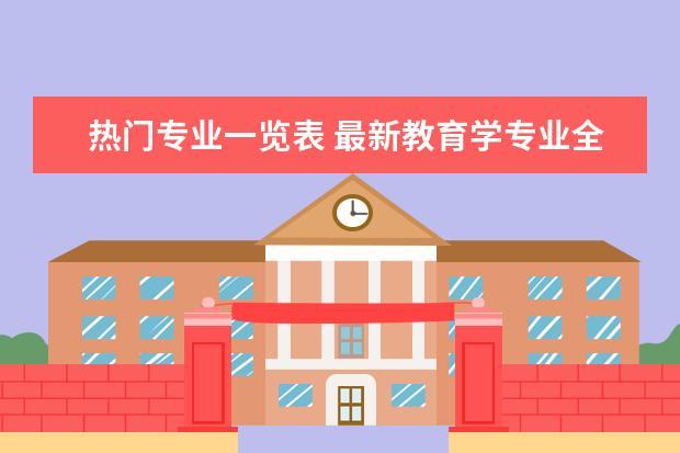 热门专业一览表 最新教育学专业全国排名