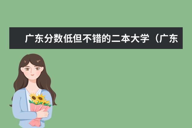 广东分数低但不错的二本大学（广东最好的民办二本大学）