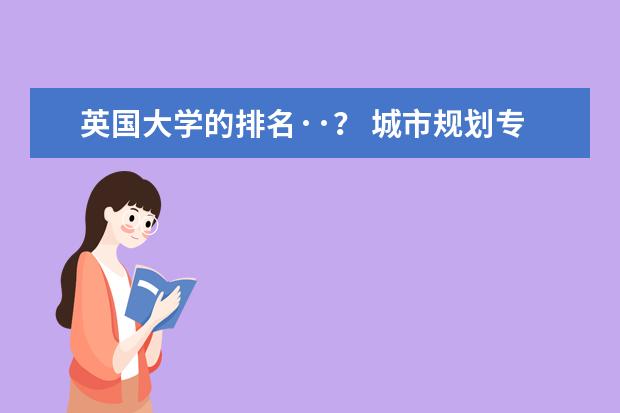 英国大学的排名··？ 城市规划专业世界上各大学的排名