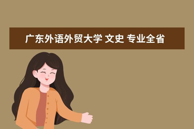 广东外语外贸大学 文史 专业全省排名 广东省本科大学排名