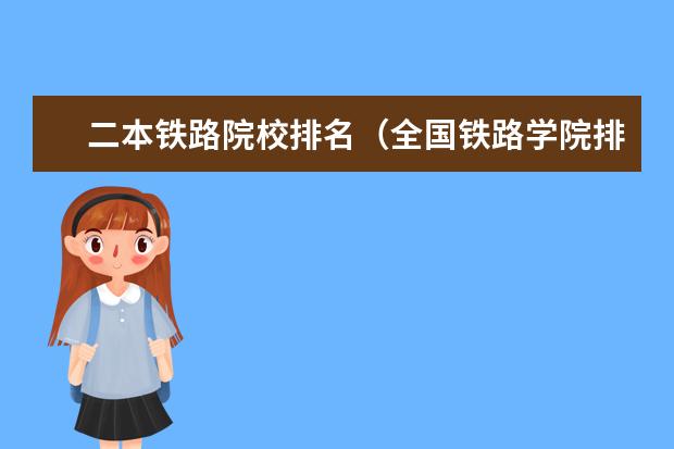 二本铁路院校排名（全国铁路学院排名）