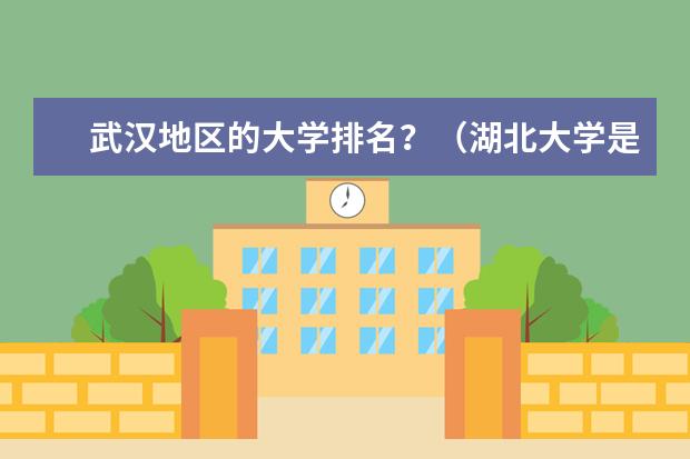 武汉地区的大学排名？（湖北大学是几本？）