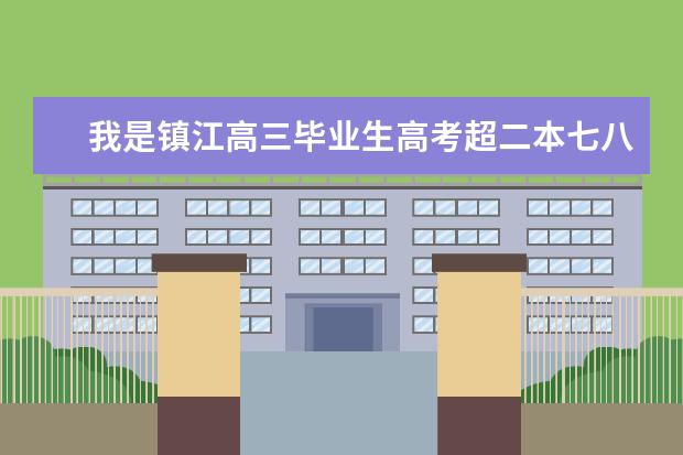 我是镇江高三毕业生高考超二本七八分请问能上哪个大学