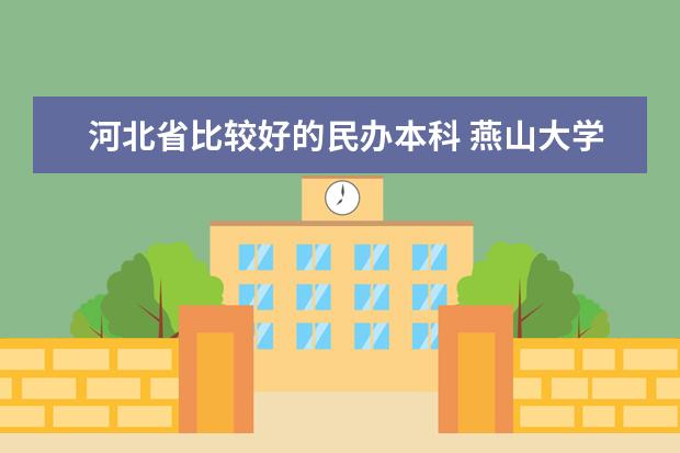 河北省比较好的民办本科 燕山大学里仁学院是几本大学