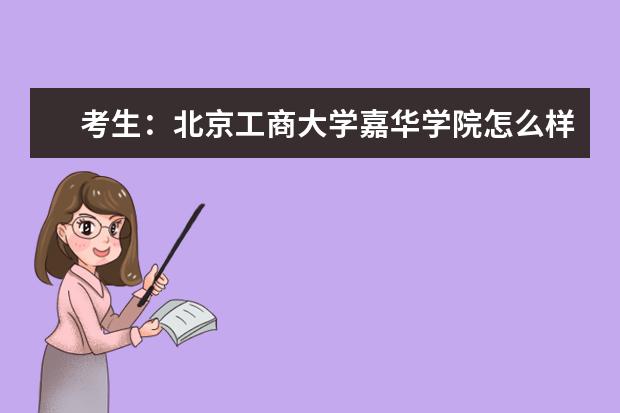 考生：北京工商大学嘉华学院怎么样?