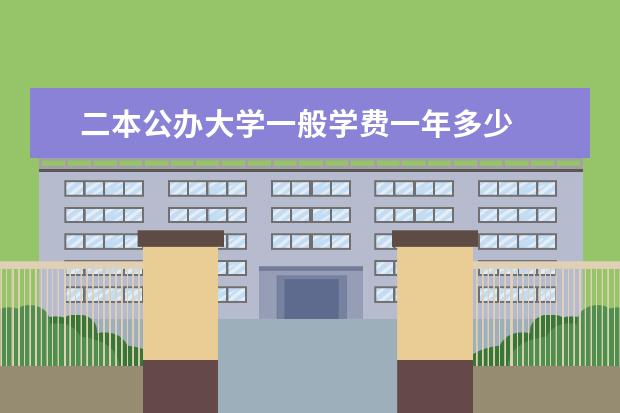 二本公办大学一般学费一年多少