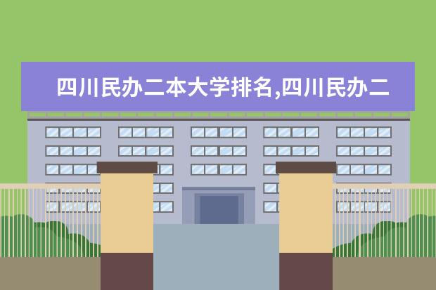 四川民办二本大学排名,四川民办二本大学排名榜及分数线（成都的民办二本院校名单）