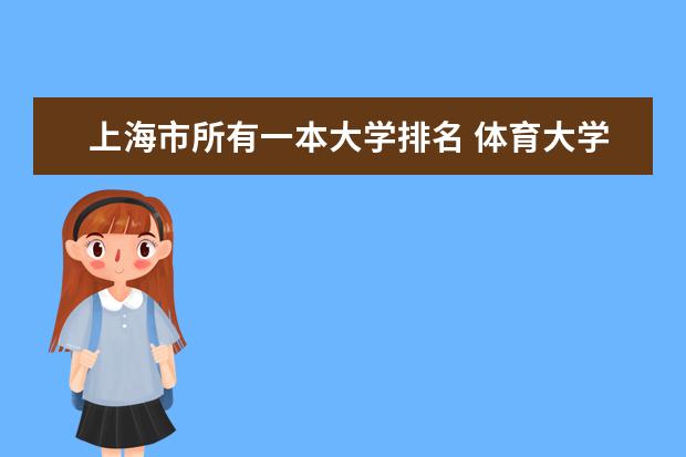 上海市所有一本大学排名 体育大学比较好点的、请例举几个、