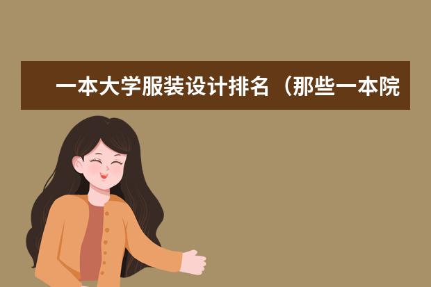 一本大学服装设计排名（那些一本院校有服装设计专业）