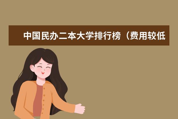 中国民办二本大学排行榜（费用较低的民办二本）