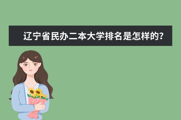 辽宁省民办二本大学排名是怎样的？ 大连二本大学排名及分数线