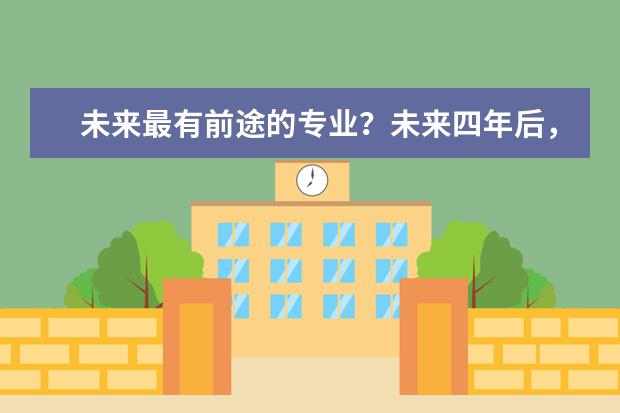 未来最有前途的专业？未来四年后，就业就好的专业排名？ 国内高校工业工程专业排名