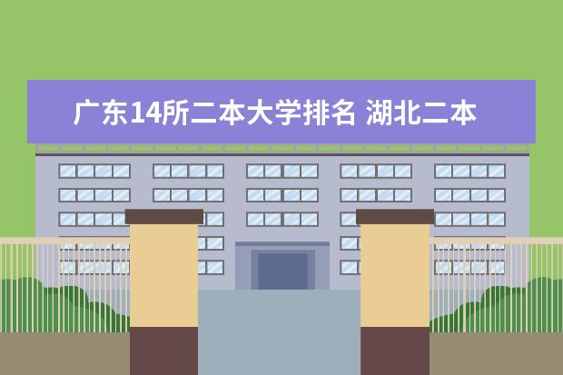 广东14所二本大学排名 湖北二本院校排名一览表