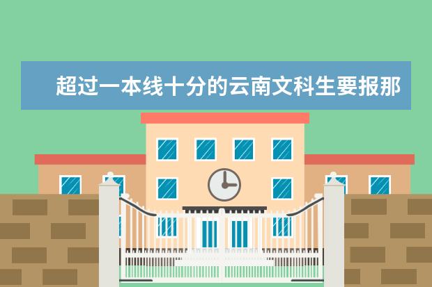 超过一本线十分的云南文科生要报那几所学校保守？ 云南省内大学排名