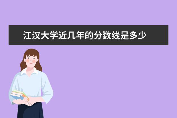 江汉大学近几年的分数线是多少