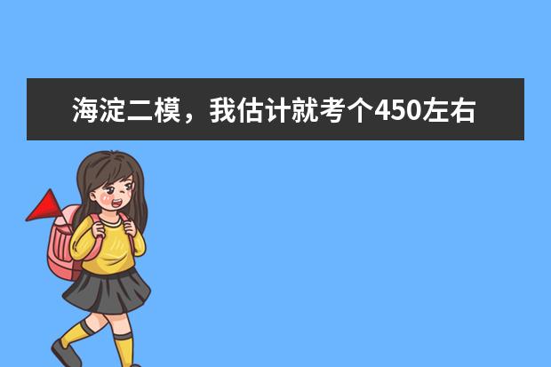 海淀二模，我估计就考个450左右..能上二本吗...