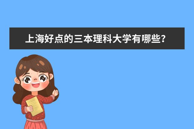 上海好点的三本理科大学有哪些？