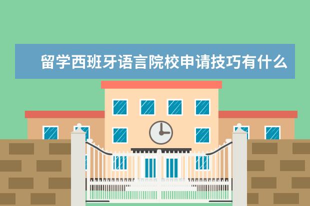 留学西班牙语言院校申请技巧有什么？